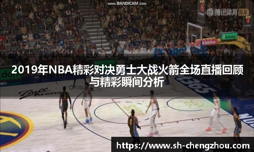2019年NBA精彩对决勇士大战火箭全场直播回顾与精彩瞬间分析
