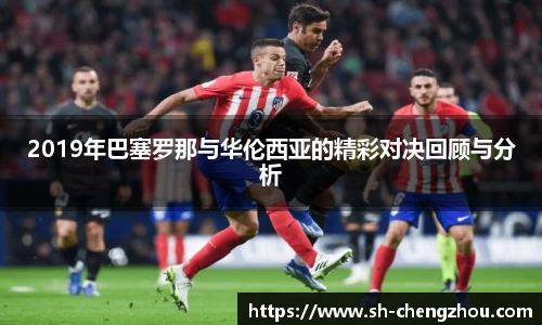2019年巴塞罗那与华伦西亚的精彩对决回顾与分析