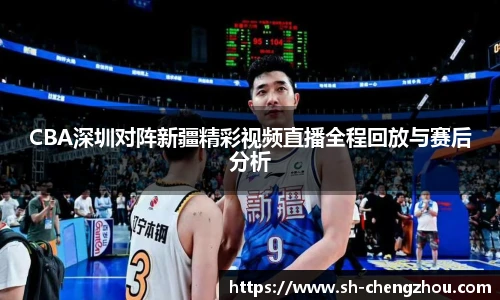 CBA深圳对阵新疆精彩视频直播全程回放与赛后分析