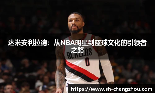 达米安利拉德：从NBA明星到篮球文化的引领者之路